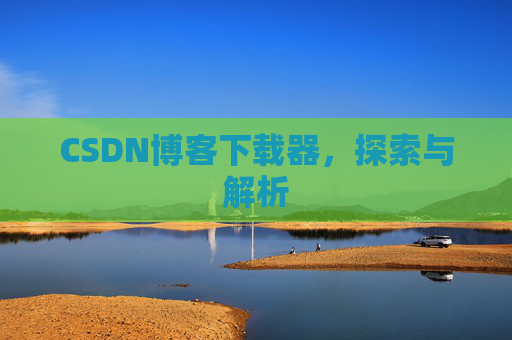 CSDN博客下载器，探索与解析